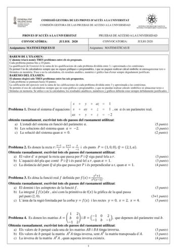 COMISSIÓ GESTORA DE LES PROVES DACCÉS A LA UNIVERSITAT COMISIÓN GESTORA DE LAS PRUEBAS DE ACCESO A LA UNIVERSIDAD PROVES DACCÉS A LA UNIVERSITAT CONVOCATRIA JULIOL 2020 Assignatura MATEMTIQUES II PRUEBAS DE ACCESO A LA UNIVERSIDAD CONVOCATORIA JULIO 2020 Asignatura MATEMÁTICAS II BAREM DE LEXAMEN Lalumne triar només TRES problemes entre els sis proposats Cada problema puntua fins a 10 punts La qualificació de lexercici és la suma de les qualificacions de cada problema dividida entre 3 i aproxim…