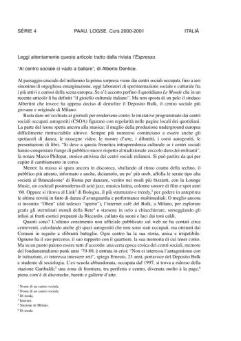 SRIE 4 PAAU LOGSE Curs 20002001 ITALI Leggi attentamente questo articolo tratto dalla rivista lEspresso Al centro sociale ci vado a ballare di Alberto Dentice Al passaggio cruciale del millennio la prima sorpresa viene dai centri sociali occupati fino a ieri sinonimo di orgogliosa emarginazione oggi laboratori di sperimentazione sociale e culturale fra i pi attivi e curiosi della scena europea Se n accorto perfino il quotidiano Le Monde che in un recente articolo li ha definiti il gioiello cult…