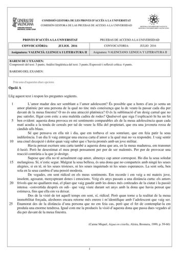 1GENERALITAT  VALENCIANA CONIIWIIA DIDUCACIÓ INVIITIGACIÓ CULTURA l 150RT COMISSIÓ GESTORA DE LES PROVES DACCÉS A LA UNIVERSITAT COMISIÓN GESTORA DE LAS PRUEBAS DE ACCESO A LA UNIVERSIDAD e   F11  SISTEMA UNIVERSITARI VALENCIÁ SISTEtA NIVERSrlARIO VALENCIANO PROVES DACCÉS A LA UNIVERSITAT CONVOCATRIA JULIOL 2016 Assignatura VALENCI LLENGUA I LITERATURA II PRUEBAS DE ACCESO A LA UNIVERSIDAD CONVOCATORIA JULIO 2016 Asignatura VALENCIANO LENGUA Y LITERATURA II BAREM DE LEXAMEN Comprensió del text …