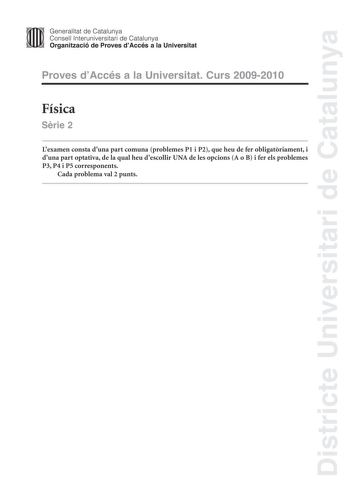 Districte Universitari de Catalunya JImm Generalitat de Catalunya Consell lnteruniversitari de Catalunya   Organització de Proves dAccés a la Universitat Proves dAccés a la Universitat Curs 20092010 Física Srie 2 Lexamen consta duna part comuna problemes P1 i P2 que heu de fer obligatriament i duna part optativa de la qual heu descollir UNA de les opcions A o B i fer els problemes P3 P4 i P5 corresponents Cada problema val 2 punts P1 La distncia mitjana del planeta Júpiter al Sol és 5203 vegade…