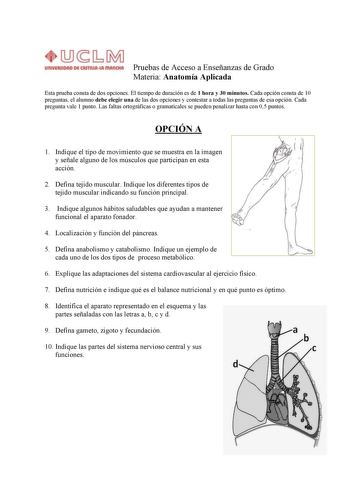 Pruebas de Acceso a Enseñanzas de Grado Materia Anatomía Aplicada Esta prueba consta de dos opciones El tiempo de duración es de 1 hora y 30 minutos Cada opción consta de 10 preguntas el alumno debe elegir una de las dos opciones y contestar a todas las preguntas de esa opción Cada pregunta vale 1 punto Las faltas ortográficas o gramaticales se pueden penalizar hasta con 05 puntos OPCIÓN A 1 Indique el tipo de movimiento que se muestra en la imagen y señale alguno de los músculos que participan…