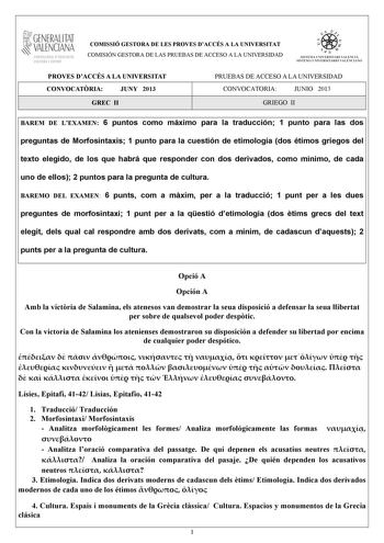 GENERALITAT VALENCIANA CONSELLIRIA OEDUCACIÓ CULTURA 1 SPORT COMISSIÓ GESTORA DE LES PROVES DACCÉS A LA UNIVERSITAT COMISIÓN GESTORA DE LAS PRUEBAS DE ACCESO A LA UNIVERSIDAD   n   S IST EMA UNIVERS ITA RI VAL ENCIÁ SIST EMA UN IVERSITARIO VAL ENCIANO PROVES DACCÉS A LA UNIVERSITAT CONVOCATRIA JUNY 2013 GREC II PRUEBAS DE ACCESO A LA UNIVERSIDAD CONVOCATORIA JUNIO 2013 GRIEGO II BAREM DE LEXAMEN 6 puntos como máximo para la traducción 1 punto para las dos preguntas de Morfosintaxis 1 punto para…