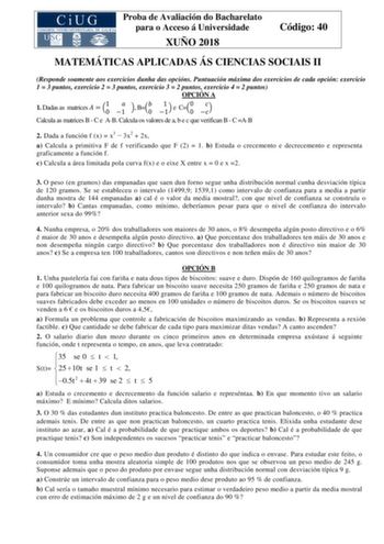 Proba de Avaliación do Bacharelato para o Acceso á Universidade XUÑO 2018 Código 40 MATEMÁTICAS APLICADAS ÁS CIENCIAS SOCIAIS II Responde soamente aos exercicios dunha das opcións Puntuación máxima dos exercicios de cada opción exercicio 1  3 puntos exercicio 2  3 puntos exercicio 3  2 puntos exercicio 4  2 puntos OPCIÓN A 1 Dadas as matrices   10  1  B0 11 e C00  Calcula as matrices B  C e AB Calcula os valores de a b e c que verifican B  C AB 2 Dada a función f x  x3  3x2  2x a Calcula a prim…