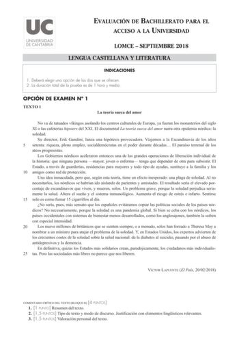 EVALUACIÓN DE BACHILLERATO PARA EL ACCESO A LA UNIVERSIDAD LOMCE  SEPTIEMBRE 2018 LENGUA CASTELLANA Y LITERATURA INDICACIONES 1 Deberá elegir una opción de las dos que se ofrecen 2 La duración total de la prueba es de 1 hora y media OPCIÓN DE EXAMEN N 1 TEXTO 1 La teoría sueca del amor No va de tatuados vikingos asolando los centros culturales de Europa ya fueran los monasterios del siglo XI o las cafeterías hipsters del XXI El documental La teoría sueca del amor narra otra epidemia nórdica la …