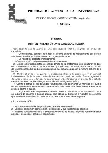 PRUEBAS DE ACCESO A LA UNIVERSIDAD LOGSE CURSO 20002001 CONVOCATORIA septiembre HISTORIA OPCIÓN A MITIN EN TARRASA DURANTE LA SEMANA TRÁGICA Considerando que la guerra es una consecuencia fatal del régimen de producción capitalista Considerando además que dado el sistema español de reclutamiento del ejército sólo los obreros hacen la guerra que los burgueses declaran La Asamblea protesta enérgicamente  1 Contra la acción del gobierno español en Marruecos 2 Contra los procedimientos de ciertas d…