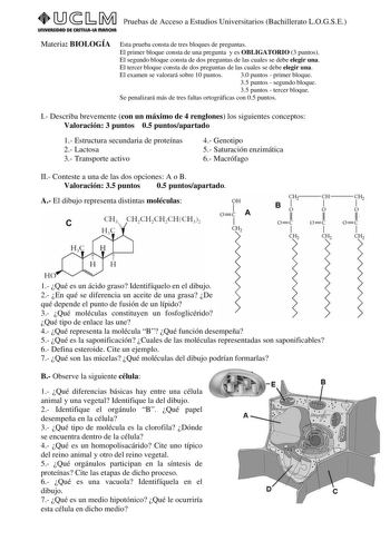 Pruebas de Acceso a Estudios Universitarios Bachillerato LOGSE UnlVERSIDAD DE CASTlllAlA mAnCHA Materia BIOLOGÍA Esta prueba consta de tres bloques de preguntas El primer bloque consta de una pregunta y es OBLIGATORIO 3 puntos El segundo bloque consta de dos preguntas de las cuales se debe elegir una El tercer bloque consta de dos preguntas de las cuales se debe elegir una El examen se valorará sobre 10 puntos 30 puntos  primer bloque 35 puntos  segundo bloque 35 puntos  tercer bloque Se penali…