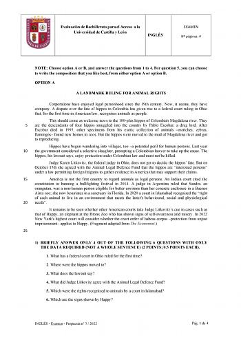 Evaluación de Bachillerato para el Acceso a la Universidad de Castilla y León INGLÉS EXAMEN N páginas 4 NOTE Choose option A or B and answer the questions from 1 to 4 For question 5 you can choose to write the composition that you like best from either option A or option B OPTION A A LANDMARK RULING FOR ANIMAL RIGHTS Corporations have enjoyed legal personhood since the 19th century Now it seems they have company A dispute over the fate of hippos in Colombia has given rise to a federal court rul…