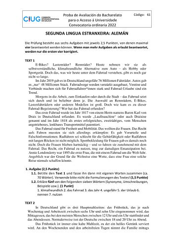 Proba de Avaliación do Bacharelato para o Acceso á Universidade Convocatoria ordinaria 2022 Código 61 SEGUNDA LINGUA ESTRANXEIRA ALEMÁN Die Prfung besteht aus sechs Aufgaben mit jeweils 25 Punkten von denen maximal vier beantwortet werden knnen Wenn man mehr Aufgaben als erlaubt beantwortet werden nur die ersten vier korrigiert TEXT 1 EBikes Lastenrder Rennrder Heute nehmen wir sie als selbstverstndliche klimafreundliche Alternative zum Auto  als Hobby oder Sportgert Doch das was wir heute unte…