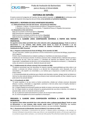 Proba de Avaliación do Bacharelato para o Acceso á Universidade 2021 Código 03 HISTORIA DE ESPAÑA O exame consta de 4 preguntas de 5 puntos das que poderá responder un MÁXIMO DE 2 combinadas como queira Se responde máis preguntas das permitidas só se corrixirán as 2 primeiras respondidas PREGUNTA 1 RESPONDA OS DOUS APARTADOS SEGUINTES 11 Defina brevemente catro dos oito termos 05 puntos por definición 1 Bárbaros 2 Mesta 3 Xuntas do Reino de Galicia 4 Despotismo ilustrado 5 Manifesto dos Persas …