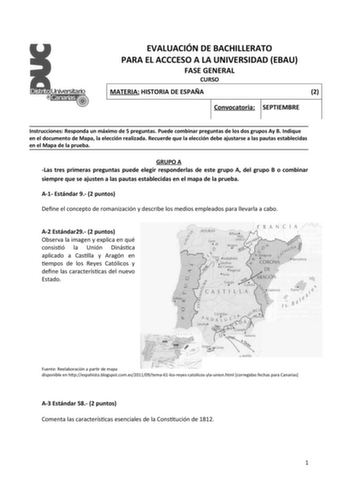 EVALUACIÓN DE BACHILLERATO PARA EL ACCCESO A LA UNIVERSIDAD EBAU FASE GENERAL CURSO MATERIA HISTORIA DE ESPAÑA 2 Convocatoria SEPTIEMBRE Instrucciones Responda un máximo de 5 preguntas Puede combinar preguntas de los dos grupos Ay B Indique en el documento de Mapa la elección realizada Recuerde que la elección debe ajustarse a las pautas establecidas en el Mapa de la prueba GRUPO A Las tres primeras preguntas puede elegir responderlas de este grupo A del grupo B o combinar siempre que se ajuste…