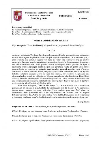 Evaluación de Bachillerato para el Acceso a la Universidad Castilla y León PORTUGUÉS EJERCICIO N Páginas 2 Estructura y optatividad La prueba se compone de 2 partes I Comprensión escrita y II Producción escrita En la Parte I deberá seleccionar 1 texto y responder a las 3 preguntas sobre este En la Parte II deberá seleccionar 1 de las cuestiones PARTE I COMPRENSIÓN ESCRITA Elija una opción Texto A o Texto B Responda a las 3 preguntas de la opción elegida TEXTO A A startup portuguesa The Loop Co …