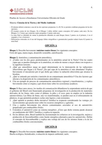 A Pruebas de Acceso a Enseñanzas Universitarias Oficiales de Grado Materia Ciencias de la Tierra y del Medio Ambiente  El alumno deberá contestar a una de las dos opciones propuestas A o B No se permite combinar preguntas de las dos opciones  El examen consta de tres bloques En el Bloque 1 debes definir cuatro conceptos 05 puntos cada uno En los Bloques 2 y 3 tienes que contestar cuatro preguntas 1 punto cada una  La nota final se obtendrá de sumar la puntuación obtenida en cada bloque hasta 2 …