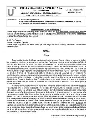 PRUEBA DE ACCESO Y ADMISIÓN A LA UNIVERSIDAD ANDALUCÍA CEUTA MELILLA y CENTROS en MARRUECOS CONVOCATORIA ORDINARIA CURSO 20202021 LENGUA CASTELLANA Y LITERATURA II Instrucciones a Duración 1 hora y 30 minutos b Este examen consta de varios bloques Debe responder a las preguntas que se indican en cada uno c La puntuación está indicada en cada uno de los apartados El examen consta de dos bloques A y B En cada bloque se plantean varias preguntas o cuestiones de las que debe responder al número que…