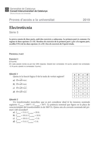 Proves daccés a la universitat 2019 Electrotcnia Srie 5 La prova consta de dues parts amb dos exercicis a cadascuna La primera part és comuna i la segona té dues opcions A i B Resoleu els exercicis de la primera part i per a la segona part escolliu UNA de les dues opcions A o B i feu els exercicis de lopció triada Primera part Exercici 1 25 punts En cada qestió només es pot triar UNA resposta Qestió ben contestada 05 punts qestió mal contestada 016 punts qestió no contestada 0 punts Qestió 1 Qu…