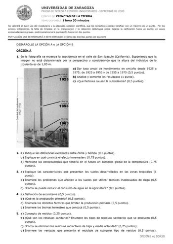 UNIVERSIDAD DE ZARAGOZA PRUEBA DE ACCESO A ESTUDIOS UNIVERSITARIOS  SEPTIEMBRE DE 2009 EJERCICIO DE CIENCIAS DE LA TIERRA TIEMPO DISPONIBLE 1 hora 30 minutos Se valorará el buen uso del vocabulario y la adecuada notación científica que los correctores podrán bonificar con un máximo de un punto Por los errores ortográficos la falta de limpieza en la presentación y la redacción defectuosa podrá bajarse la calificación hasta un punto en casos extremadamente graves podrá penalizarse la puntuación h…