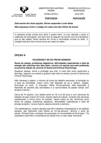 yeman ta ubal uzu     Universidad del País Vasco   Euskal Herriko Unibertsitatea      Este exame tem duas opes Deves responder a uma delas No esqueas incluir o código em cada uma das folhas de exame  A presente proba consta dum texto e quatro itens L com ateno o texto e responde em portugus aos itens que se seguem de acordo com as indicaes que te so dadas tendo sempre em conta a informao contida no texto A cotao total dos itens mencionase em cada um deles    OPAO A FELICIDADE SÓ AO FIMDESEMANA …