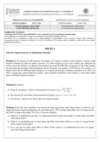 1GENERALITAT  VALENCIANA CONSELLERIA DEDUCACIÓ CULTURA I ESPORT COMISSIÓ GESTORA DE LES PROVES DACCÉS A LA UNIVERSITAT COMISIÓN GESTORA DE LAS PRUEBAS DE ACCESO A LA UNIVERSIDAD  1  1  SISTEJiL UNIVERSITARI VALElCIA SISTEIA t N IVlRS1rHIO VALllC IA10 PROVES DACCÉS A LA UNIVERSITAT CONVOCATRIA JUNY 2015 MATEMTIQUES APLICADES A LES CINCIES SOCIALS II PRUEBAS DE ACCESO A LA UNIVERSIDAD CONVOCATORIA JUNIO 2015 MATEMÁTICAS APLICADAS A LAS CIENCIAS SOCIALES II BAREM DE LEXAMEN Cal elegir sols UNA de …