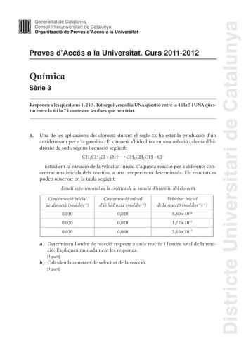 Districte Universitari de Catalunya Jimm Generalitat de Catalunya Consell lnteruniversitari de Catalunya   Organització de Proves dAccés a la Universitat Proves dAccés a la Universitat Curs 20112012 Química Srie 3 Responeu a les qestions 1 2 i 3 Tot seguit escolliu UNA qestió entre la 4 i la 5 i UNA qestió entre la 6 i la 7 i contesteu les dues que heu triat 1 Una de les aplicacions del cloroet durant el segle XX ha estat la producció dun antidetonant per a la gasolina El cloroet shidrolitza en…