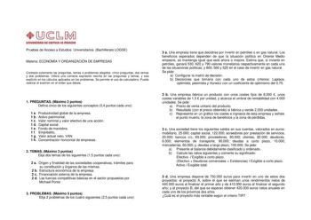 Pruebas de Acceso a Estudios Universitarios Bachillerato LOGSE Materia ECONOMÍA Y ORGANIZACIÓN DE EMPRESAS Conteste solamente las preguntas temas o problemas elegidos cinco preguntas dos temas y dos problemas Utilice una correcta expresión escrita en las preguntas y temas y sea explícito en los cálculos aplicados en los problemas Se permite el uso de calculadora Puede realizar el examen en el orden que desee 1 PREGUNTAS Máximo 2 puntos Defina cinco de los siguientes conceptos 04 puntos cada uno…