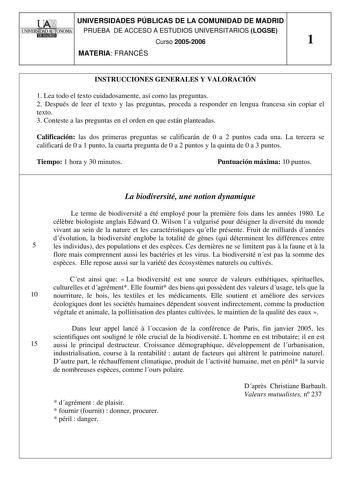 UNIVERSIDADES PÚBLICAS DE LA COMUNIDAD DE MADRID PRUEBA DE ACCESO A ESTUDIOS UNIVERSITARIOS LOGSE Curso 20052006 1 MATERIA FRANCÉS INSTRUCCIONES GENERALES Y VALORACIÓN 1 Lea todo el texto cuidadosamente así como las preguntas 2 Después de leer el texto y las preguntas proceda a responder en lengua francesa sin copiar el texto 3 Conteste a las preguntas en el orden en que están planteadas Calificación las dos primeras preguntas se calificarán de 0 a 2 puntos cada una La tercera se calificará de …