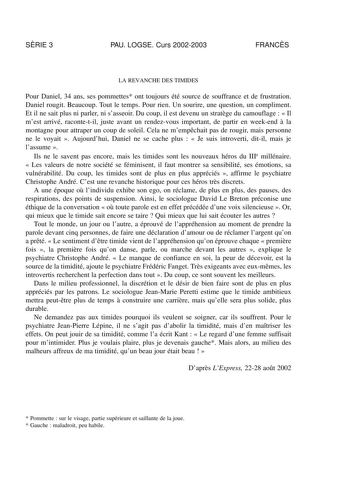 SRIE 3 PAU LOGSE Curs 20022003 FRANCS LA REVANCHE DES TIMIDES Pour Daniel 34 ans ses pommettes ont toujours été source de souffrance et de frustration Daniel rougit Beaucoup Tout le temps Pour rien Un sourire une question un compliment Et il ne sait plus ni parler ni sasseoir Du coup il est devenu un stratge du camouflage   Il mest arrivé racontetil juste avant un rendezvous important de partir en weekend  la montagne pour attraper un coup de soleil Cela ne mempchait pas de rougir mais personne…