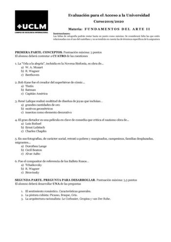 Evaluación para el Acceso a la Universidad Curso 20192020 Materia F U N D A M E N T O S D E L A R T E I I Instrucciones Las faltas de ortografía podrán restar hasta un punto como máximo Se considerará falta las que estén relacionadas con el uso del castellano y no se tendrán en cuenta las de términos específicos de la asignatura PRIMERA PARTE CONCEPTOS Puntuación máxima 3 puntos El alumno deberá contestar a CUATRO de las cuestiones 1 La Oda a la alegría incluida en la Novena Sinfonía es obra de…