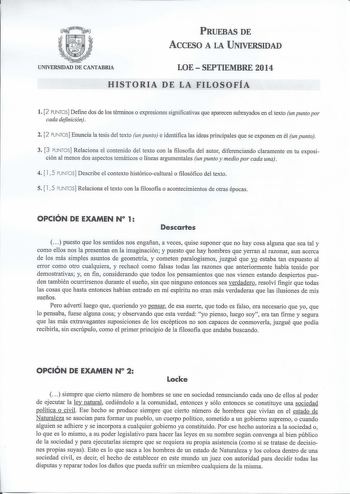 PRUEBAS DE ACCESO A LA UNIVERSIDAD UNIVERSIDAD DE CANTABRIA LOE  SEPTIEMBRE 2014 HISTORIA DE LA FILOSOFÍA l 2 PUNTOS Define dos de los térrninos o expresiones significativas que aparecen subrayados en el texto un punto por cada definición 2 2 PUNTOS Enuncia la tesis del texto un punto e identifica las ideas principales que se exponen en él un punto 3 3 PUNTOS Relaciona el contenido del texto con la filosofia del autor diferenciando claramente en tu exposición al menos dos aspectos temáticos o l…