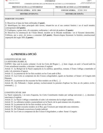 ti I L L I 111 11 11 1 CONSELLERIA DEDUCACIÓ UNIVERSITAT COMISIÓN GESTORA DE LAS PRUEBAS DE ACCESO A LA UNIVERSIDAD  fl SISTEMA UNIVERSITARI VALEN SISTE1VIA IJNIVERSITARIO VALENC PROVES DACCÉS A LA UNIVERSITAT CONVOCATRIA JUNY 2010 PRUEBAS DE ACCESO A LA UNIVERSIDAD CONVOCATORIA JUNIO 2010 HISTRIA DESPANYA HISTORIA DE ESPAÑA BAREM DE LEXAMEN 1Descriviueltipusdefontsutilitzades1 punt 2Identifiqueu lesideesprincipalsdelstextossituantlosen elseu contexthistricien elnuclitemtic corresponent25punts …