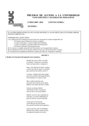 PRUEBAS DE ACCESO A LA UNIVERSIDAD FASE ESPECÍFICA MATERIAS DE MODALIDAD CURSO 2009  2010 MATERIA CONVOCATORIA EL ALUMNO DEBE ELEGIR UNA DE LAS DOS OPCIONES A o B SIN MEZCLARLAS NI INTERCAMBIAR TEXTOS O PREGUNTAS CRITERIOS DE CALIFICACIÓN ILa calificación del Comentario de texto tiene una valoración de 4 puntos desglosados así  075 puntos para la Situación correcta y completa  15 para el adecuado y correcto análisis del Contenido  15 para el completo y acertado análisis de la Expresión  025 par…