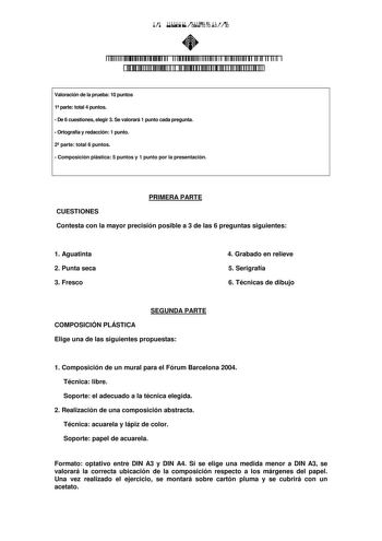         Valoración de la prueba 10 puntos 1 parte total 4 puntos  De 6 cuestiones elegir 3 Se valorará 1 punto cada pregunta  Ortografía y redacción 1 punto 2 parte total 6 puntos  Composición plástica 5 puntos y 1 punto por la presentación PRIMERA PARTE CUESTIONES Contesta con la mayor precisión posible a 3 de las 6 preguntas siguientes 1 Aguatinta 2 Punta seca 3 Fresco 4 Grabado en relieve 5 Serigrafía 6 Técnicas de dibujo SEGUNDA PARTE COMPOSICIÓN PLÁSTICA Elige una de las siguientes propues…