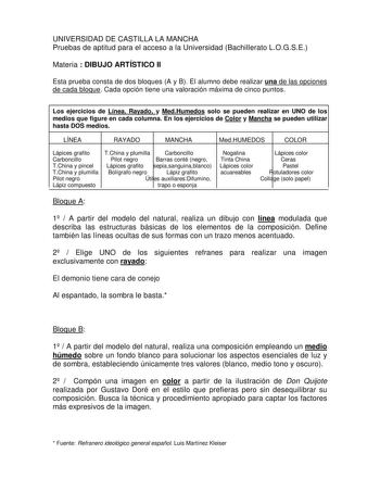 UNIVERSIDAD DE CASTILLA LA MANCHA Pruebas de aptitud para el acceso a la Universidad Bachillerato LOGSE Materia  DIBUJO ARTÍSTICO II Esta prueba consta de dos bloques A y B El alumno debe realizar una de las opciones de cada bloque Cada opción tiene una valoración máxima de cinco puntos Los ejercicios de Línea Rayado y MedHumedos solo se pueden realizar en UNO de los medios que figure en cada columna En los ejercicios de Color y Mancha se pueden utilizar hasta DOS medios LÍNEA RAYADO MANCHA Med…