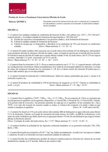 lDsr0i UNIVERSIOAD DE CASTILLA LA MANCHA Pruebas de Acceso a Enseñanzas Universitarias Oficiales de Grado Materia QUÍMICA Esta prueba consta de dos opciones de las que sólo se contestará una La puntuación de cada problema o cuestión se especifica en el enunciado Se podrá utilizar cualquier tipo de calculadora OPCIÓN A 1 3 puntos Las entalpías estándar de combustión del benceno C6H6 y del carbono son 3267 y 3937 KJmol1 respectivamente y la entalpía estándar de formación del agua líquida es 2858 …