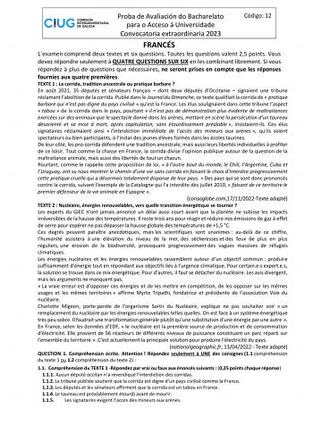 Proba de Avaliación do Bacharelato para o Acceso á Universidade Convocatoria extraordinaria 2023 Código 12 FRANCÉS Lexamen comprend deux textes et six questions Toutes les questions valent 25 points Vous devez répondre seulement  QUATRE QUESTIONS SUR SIX en les combinant librement Si vous répondez  plus de questions que nécessaires ne seront prises en compte que les réponses fournies aux quatre premires TEXTE 1  La corrida tradition ancestrale ou pratique barbare  En aot 2021 35 députés et séna…