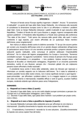 EVALUACIÓN DE BACHILLERATO PARA EL ACCESO A LA UNIVERSIDAD 223 ITALIANO JUNIO 2018 OPZIONE A Pensare di farcela senza lEuropa significa ingannare i cittadini Ancora Il sovranismo  inattuabile Le parole del Capo dello Stato Sergio Mattarella che richiamano alla necessit di considerare la dimensione europea come la sola in cui affrontare e risolvere i problemi degli Stati Come se Sergio Mattarella indicassse i paletti invalicabili di ogni esecutivo della Repubblica Credere di farcela da soli  pur…