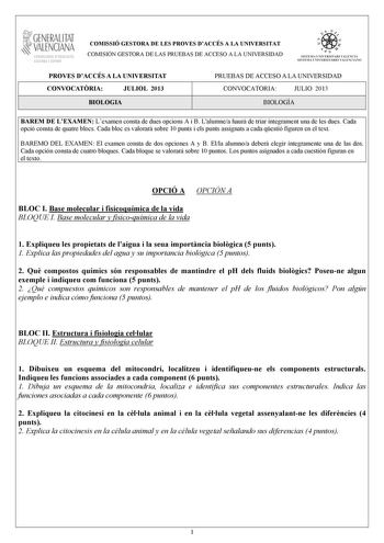 1GENERALITAT  VALENCIAN CONSELLIRIA DEDUCACIO CULTURA 1 SPORT COMISSIÓ GESTORA DE LES PROVES DACCÉS A LA UNIVERSITAT COMISIÓN GESTORA DE LAS PRUEBAS DE ACCESO A LA UNIVERSIDAD ooe   11 11  S ISTEMA UNIVERS ITA RI VA LENCIA SISTEMA UNIVERSITA RIO VALENCIANO PROVES DACCÉS A LA UNIVERSITAT CONVOCATRIA JULIOL 2013 BIOLOGIA PRUEBAS DE ACCESO A LA UNIVERSIDAD CONVOCATORIA JULIO 2013 BIOLOGÍA BAREM DE LEXAMEN Lexamen consta de dues opcions A i B Lalumnea haur de triar íntegrament una de les dues Cada …