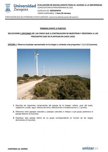 EVALUACIÓN DE BACHILLERATO PARA EL ACCESO A LA UNIVERSIDAD CONVOCATORIA EXTRAORDINARIA DE 2023 EJERCICIO DE GEOGRAFÍA TIEMPO DISPONIBLE 1 hora 30 minutos PUNTUACIÓN QUE SE OTORGARÁ A ESTE EJERCICIO véanse las distintas partes del examen PRIMERA PARTE 5 PUNTOS SELECCIONE 2 OPCIONES DE LAS CINCO QUE A CONTINUACIÓN SE MUESTRAN Y RESPONDA A LAS PREGUNTAS QUE SE PLANTEAN EN CADA CASO OPCIÓN 1 Observe el paisaje representado en la imagen y conteste a las preguntas 1 2 y 3 25 puntos 1 Describa los sig…