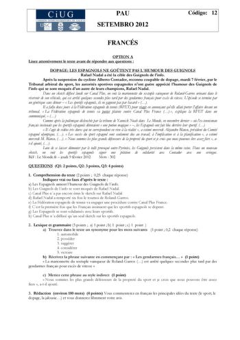 CiUG COMIS IÓN INTERUNIVERSITAR IA DE GALICIA PAU SETEMBRO 2012 Código 12 FRANCÉS OPTION A Lisez attentivement le texte avant de répondre aux questions  DOPAGE LES ESPAGNOLS NE GOTENT PAS LHUMOUR DES GUIGNOLS Rafael Nadal a été la cible des Guignols de linfo Aprs la suspension du cycliste Alberto Contador reconnu coupable de dopage mardi 7 février par le Tribunal arbitral du sport les autorités sportives espagnoles nont gure apprécié lhumour des Guignols de linfo qui se sont moqués dun autre de…