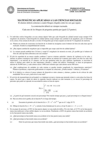 e UNIVERSIDAD DE OVIEDO Vicerrectorado de Estudiantes y Movilidad Área de Orientación Universitaria PRUEBAS DE APTITUD PARA EL ACCESO A LA UNIVERSIDAD LOGSE Curso 20032004 MATEMÁTICAS APLICADAS A LAS CIENCIAS SOCIALES El alumno deberá contestar a cuatro bloques elegidos entre los seis que siguen La contestación deberá ser siempre razonada Cada uno de los bloques de preguntas puntúa por igual 25 puntos 1 Un individuo realiza fotografías con una cámara digital Sabe que cada fotografía de calidad …