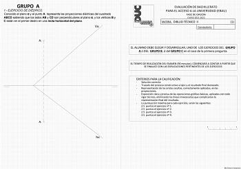 GRUPO A 1 EJERCICIO DE DIÉDRICO Conocido el plano  y el punto A representa las proyecciones diédricas del cuadrado ABCD sabiendo que los lados AB y CD son perpendiculares al plano  y los vértices B y C están en el primer diedro en una recta horizontal del plano V A2 A1 h EVALUACIÓN DE BACHILLERATO PARA EL ACCESO A LA UNIVERSIDAD EBAU FASE DE OPCIÓN CURSO 20212022 MATERIA DIBUJO TÉCNICO II 1 Convocatoria EL ALUMNO DEBE ELEGIR Y DESARROLLAR UNO DE LOS EJERCICIOS DEL GRUPO A ó DEL GRUPO B ó del GR…