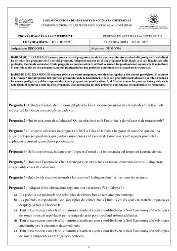 COMISSIÓ GESTORA DE LES PROVES DACCÉS A LA UNIVERSITAT COMISIÓN GESTORA DE LAS PRUEBAS DE ACCESO A LA UNIVERSIDAD PROVES DACCÉS A LA UNIVERSITAT CONVOCATRIA JULIOL 2022 Assignatura GEOLOGIA PRUEBAS DE ACCESO A LA UNIVERSIDAD CONVOCATORIA JULIO 2022 Asignatura GEOLOGÍA BAREM DE LEXAMEN Lexamen consta de vint preguntes sis de les quals es refereixen a dos talls geolgics Lestudiant ha de triar deu preguntes de lexercici proposat independentment de si són preguntes individuals o si van lligades als…