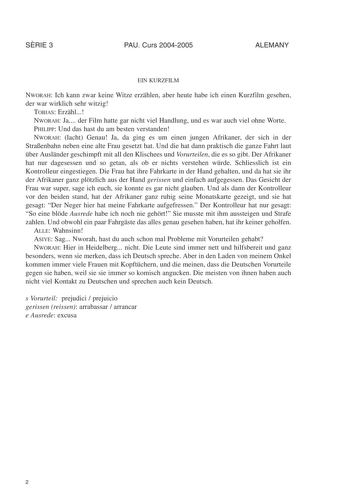 SRIE 3 PAU Curs 20042005 ALEMANY EIN KURZFILM NWORAH Ich kann zwar keine Witze erzhlen aber heute habe ich einen Kurzfilm gesehen der war wirklich sehr witzig TOBIAS Erzhl NWORAH Ja der Film hatte gar nicht viel Handlung und es war auch viel ohne Worte PHILIPP Und das hast du am besten verstanden NWORAH lacht Genau Ja da ging es um einen jungen Afrikaner der sich in der Straenbahn neben eine alte Frau gesetzt hat Und die hat dann praktisch die ganze Fahrt laut ber Auslnder geschimpft mit all de…