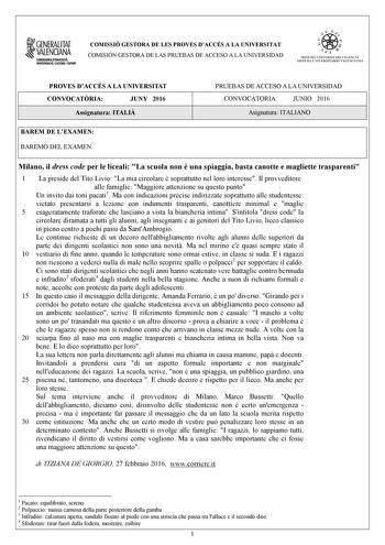 1GENERALITAT  VALENCIANA CONSWRIA DDUCACIÓ INYISTIGACIÓ CULTURA 1SPORT COMISSIÓ GESTORA DE LES PROVES DACCÉS A LA UNIVERSITAT COMISIÓN GESTORA DE LAS PRUEBAS DE ACCESO A LA UNIVERSIDAD oo   1  fl  SIST ElIA UN I VERSITARI VA L ENCl Á SISTEMA 11  IVERSITARIO VA LENCIANO PROVES DACCÉS A LA UNIVERSITAT CONVOCATRIA JUNY 2016 Assignatura ITALI PRUEBAS DE ACCESO A LA UNIVERSIDAD CONVOCATORIA JUNIO 2016 Asignatura ITALIANO BAREM DE LEXAMEN BAREMO DEL EXAMEN Milano il dress code per le liceali La scuol…