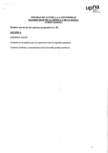 PRUEBAS DE ACCESO A LA UNIVERSIDAD EXAMEN DE H DE LA MÚSICA Y DE LA DANZA CURSO 20102011 Realizar una de las dos opciones propuestas A o B OPCIÓN A PRIMERA PARTE Contesta en un espacio que no supere tres caras la siguiente pregunta Contexto histórico y características de la monodia profana medieval upJt froh UoibrliilltoPnlliloa 1 SEGUNDA PARTE PRIMERA AUDICIÓN contesta en un espacio que no supere una cara INTRODUOfON tri21 1 ce   cJ Poco mena millHJ dOI fftJilr1a    2 SEGUNDA AUDICIÓN contesta…