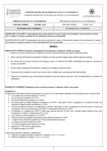 GENERALITAT VALENCIANA CONSELLIRIA OEDUCACIÓ CULTURA 1 SPORT COMISSIÓ GESTORA DE LES PROVES DACCÉS A LA UNIVERSITAT COMISIÓN GESTORA DE LAS PRUEBAS DE ACCESO A LA UNIVERSIDAD   n   S IST EMA UNIVERS ITA RI VAL ENCIÁ SIST EMA UN IVERSITARIO VAL ENCIANO PROVES DACCÉS A LA UNIVERSITAT CONVOCATRIA JULIOL 2013 ECONOMIA DE LEMPRESA PRUEBAS DE ACCESO A LA UNIVERSIDAD CONVOCATORIA JULIO 2013 ECONOMÍA DE LA EMPRESA BAREM DE LEXAMEN Cada pregunta breu val un mxim d1 punt Cada exercici numric val un mxim …