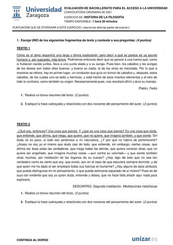 EVALUACIÓN DE BACHILLERATO PARA EL ACCESO A LA UNIVERSIDAD CONVOCATORIA ORDINARIA DE 2021 EJERCICIO DE HISTORIA DE LA FILOSOFÍA TIEMPO DISPONIBLE 1 hora 30 minutos PUNTUACIÓN QUE SE OTORGARÁ A ESTE EJERCICIO véanse las distintas partes del examen 1 Escoja UNO de los siguientes fragmentos de texto y conteste a sus preguntas 4 puntos TEXTO 1 Cómo es el alma requeriría una larga y divina explicación pero decir a qué se parece es ya asunto humano y por supuesto más breve Podríamos entonces decir qu…