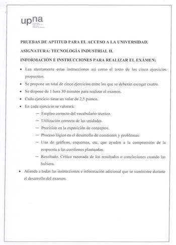 PRUEEBBAASS DE APTIITTUUDD PARA EL ACCEESSOO A LA UNIVVEERRSSIIDDAADD  ASIGGNNAATTUURRAA  TECNNOOLLOOGGÍAÍA INDUUSSTTRRIIAALL 111 INFFOORRMMAACCIÓIÓNN E INSTTRRUUCCCCIIOONNEESS PARRAA REALLIIZZAARR EL EXÁMMEENN  LLeeaa aatteennttaammeenntete eessttaass iinnssttrruucccciioonneess aassíí ccoommoo eell tteexxttoo ddee llooss cciinnccoo eejjeerrcciicciiooss prrooppuueessttooss   SSee pprrooppoonnee uunn ttoottaall ddee cciinnccoo eejjeerrcciicciiooss eennttrree llooss qquuee ssee ddeebbeerráánn ees…