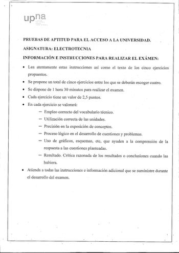 Ltp PRUEBAS DE APTITUD PARA EL ACCESO A LA UNIVERSIDAD ASIGNATURA ELECTROTECNIA INFORMACIÓN E INSTRUCCIONES PARA REALIZAR EL EXÁMEN  Lea atentamente estas instrucciones así como el texto de los cinco ejercicios propuestos  Se propone un total de cinco ejercicios entre los que se deberán escoger cuatro  Se dispone de 1 hora 30 minutos para realizar el examen  Cada ejercicio tiene un valor de 25 puntos  En cada ejercicio se valorará Empleo correcto del vocabulario técnico Utilización correcta de …