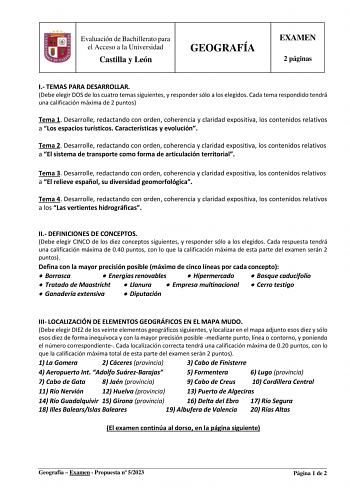 Evaluación de Bachillerato para el Acceso a la Universidad Castilla y León GEOGRAFÍA EXAMEN 2 páginas I TEMAS PARA DESARROLLAR Debe elegir DOS de los cuatro temas siguientes y responder sólo a los elegidos Cada tema respondido tendrá una calificación máxima de 2 puntos Tema 1 Desarrolle redactando con orden coherencia y claridad expositiva los contenidos relativos a Los espacios turísticos Características y evolución Tema 2 Desarrolle redactando con orden coherencia y claridad expositiva los co…