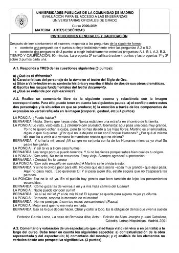 UNIVERSIDADES PUBLICAS DE LA COMUNIDAD DE MADRID EVALUACIÓN PARA EL ACCESO A LAS ENSEÑANZAS UNIVERSITARIAS OFICIALES DE GRADO Curso 20202021 MATERIA ARTES ESCÉNICAS INSTRUCCIONES GENERALES Y CALIFICACIÓN Después de leer atentamente el examen responda a las preguntas de la siguiente forma  conteste una pregunta de 4 puntos a elegir indistintamente entre las preguntas A2 o B2  conteste dos preguntas de 3 puntos a elegir indistintamente entre las preguntas A1 B1 A3 B3 TIEMPO Y CALIFICACIÓN 90 minu…