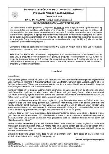 UNIVERSIDADES P&Uacute;BLICAS DE LA COMUNIDAD DE MADRID PRUEBA DE ACCESO A LA UNIVERSIDAD Curso 20252026 MATERIA ALEM&Aacute;N Lengua extranjera adicional INSTRUCCIONES GENERALES Y CALIFICACI&Oacute;N Lea atentamente el texto propuesto y responda en alem&aacute;n a las preguntas de la siguiente forma a elija cinco de las seis cuestiones planteadas en la pregunta 1 recogiendo la evidencia en el texto b elija dos de las tres cuestiones planteadas en la pregunta 2 c elija cinco de las siete cuestiones planteadas en la pregunta 3 d elija tres de las cuatro cuestiones planteadas en la pregunta 4a y tres de las cuatro cuestio&hellip;
